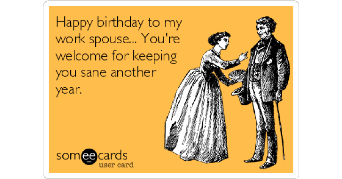 Happy Birthday To My Work Spouse You Re Welcome For Keeping You Sane Anothe...