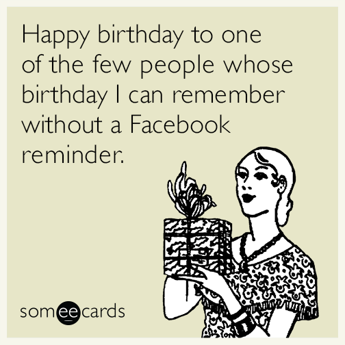 Happy birthday to one of the few people whose birthday I can remember without a Facebook reminder