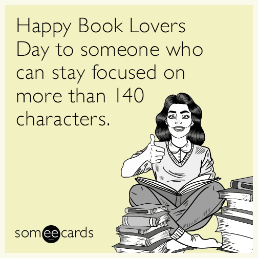 Happy Book Lovers Day to someone who can stay focused on more than 140 characters.