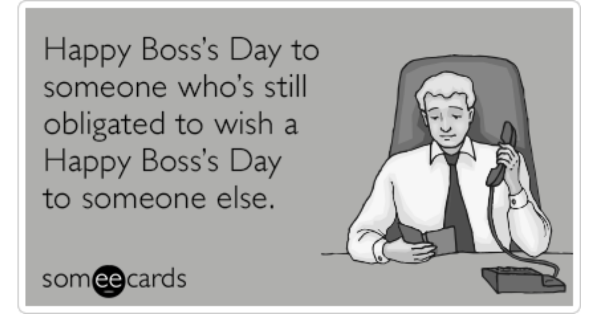 Happy Boss’s Day to someone who’s still obligated to wish a Happy Boss ...