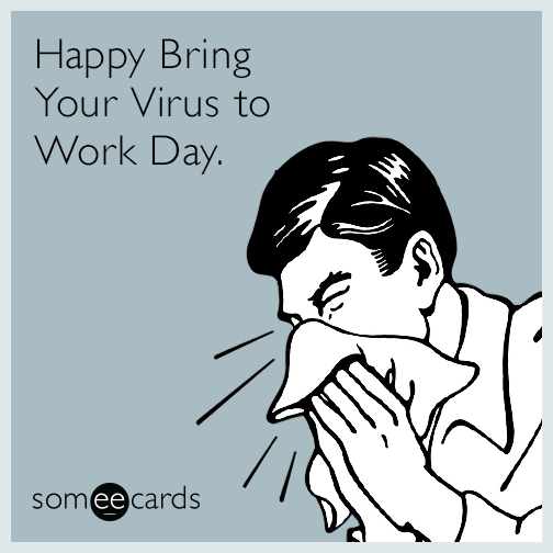 Happy Bring Your Virus to Work Day.