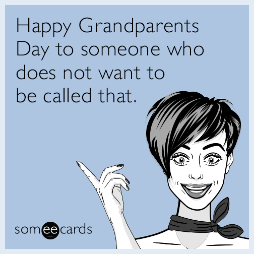 Happy Grandparents Day to someone who does not want to be called that.