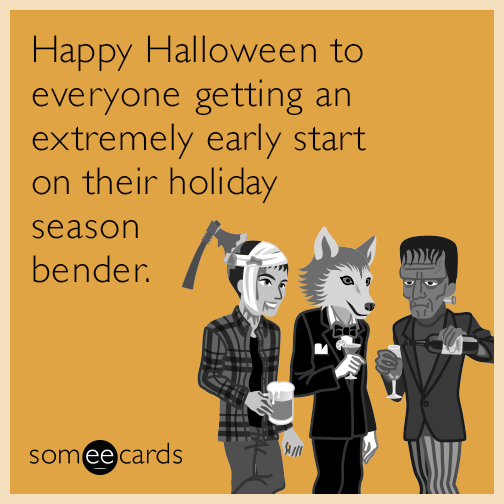 Happy Halloween to everyone getting an extremely early start on their holiday season bender.