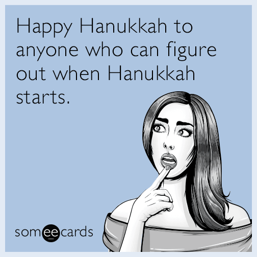 Happy Hanukkah to anyone who can figure out when Hanukkah starts.