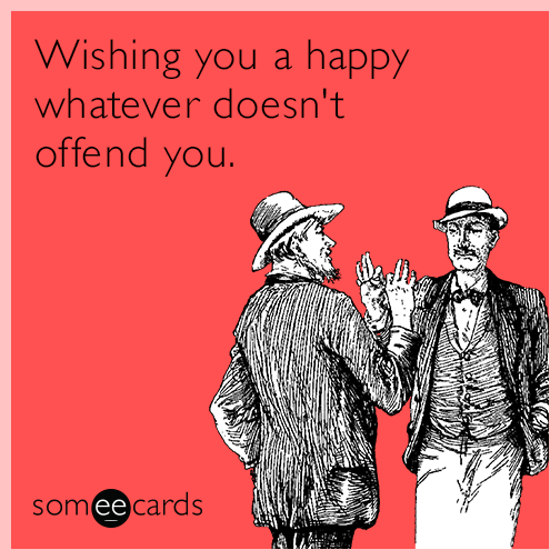 Wishing you a happy whatever doesn't offend you