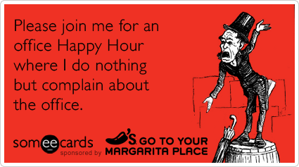 Please join me for an office Happy Hour where I do nothing but complain about the office