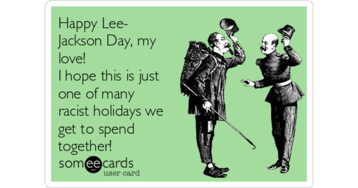 Happy Lee- Jackson Day, my love! I hope this is just one of many racist  holidays we get to spend together! | Seasonal Ecard