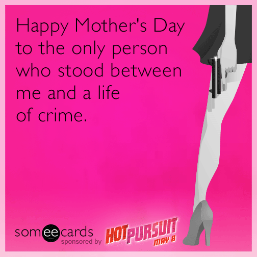 Happy Mother's Day to the only person who stood between me and a life of crime.