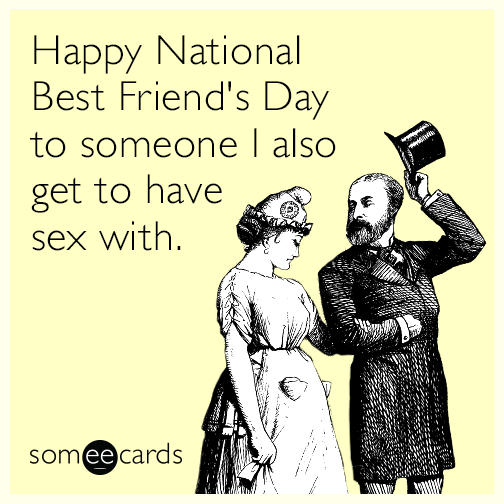 Happy National Best Friend's Day to someone I also get to have sex with.