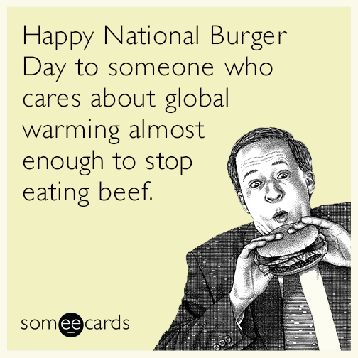 Happy National Burger Day to someone who cares about global warming almost enough to stop eating beef.