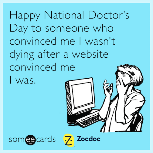 Happy National Doctor's Day to someone who convinced me I wasn't dying after a website convinced me I was.