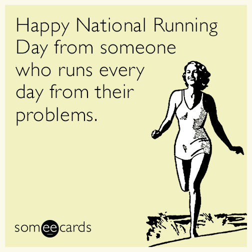 Happy National Running Day from someone who runs every day from their problems.