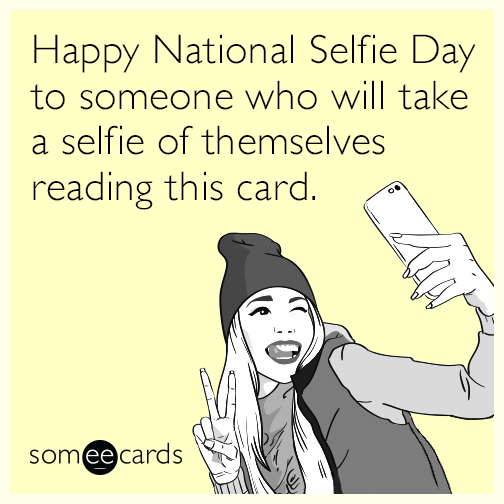 Happy National Selfie Day to someone who will take a selfie of themselves reading this card.