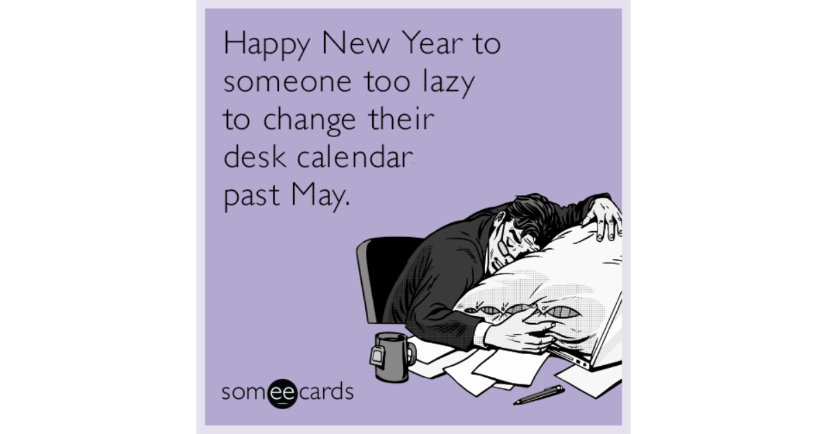 Happy New Year To Someone Too Lazy To Change Their Desk Calendar