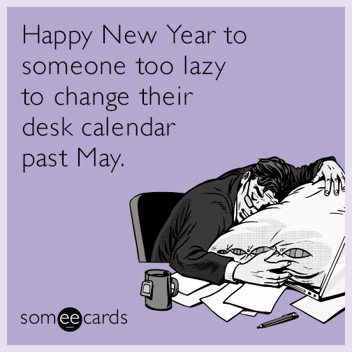 Happy New Year To Someone Too Lazy To Change Their Desk Calendar