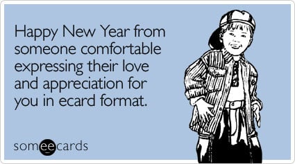 Happy New Year from someone comfortable expressing their love and appreciation for you in ecard format