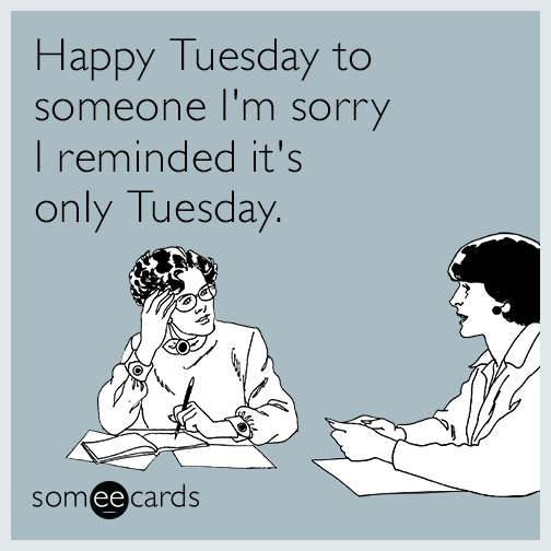 How Is It Only Tuesday?