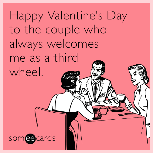 Happy Valentine S Day To The Couple Who Always Welcomes Me As A Third Wheel Valentine S Day Ecard