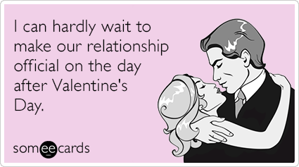 I can hardly wait to make our relationship official on the day after Valentine's Day.