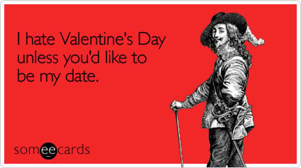 someecards.com - I hate Valentine's Day unless you'd like to be my date