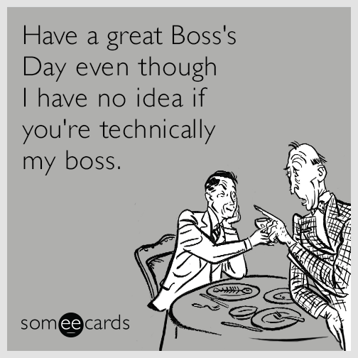 have-a-great-boss-s-day-even-though-i-have-no-idea-if-you-re