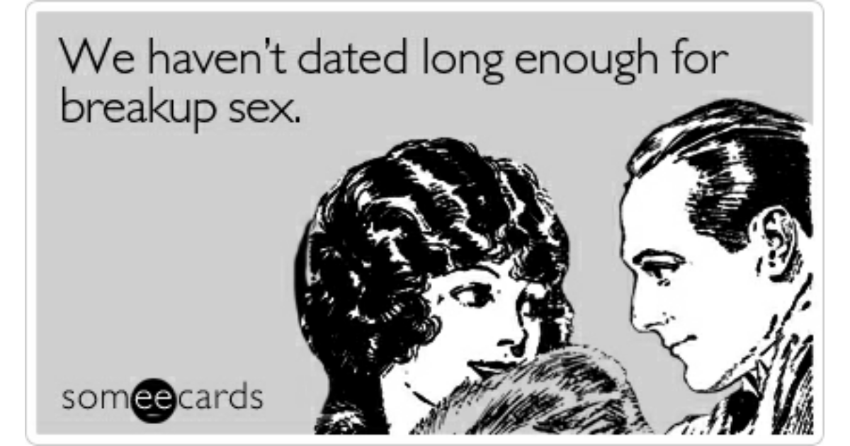 We Havent Dated Long Enough For Breakup Sex Breakup Ecard 