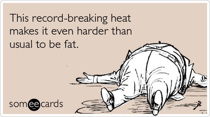 someecards.com - This record-breaking heat makes it even harder than usual to be fat