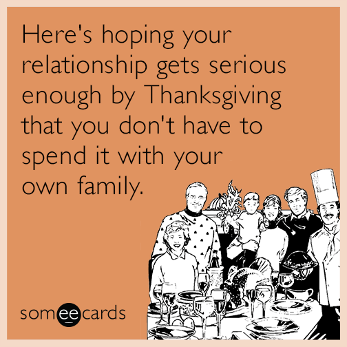 Here's hoping your relationship gets serious enough by Thanksgiving that you don't have to spend it with your own family.