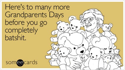 Here's to many more Grandparents Days before you go completely batshit