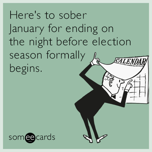Here's to sober January for ending on the night before election season formally begins.