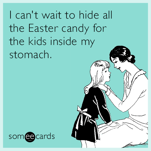 I can't wait to hide all the Easter candy for the kids inside my stomach.