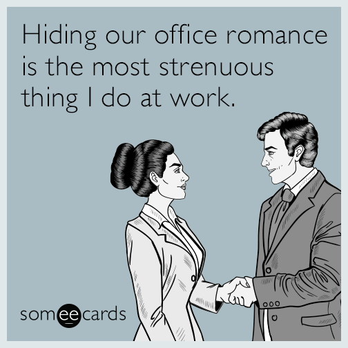 Hiding our office romance is the most strenuous thing I do at work.