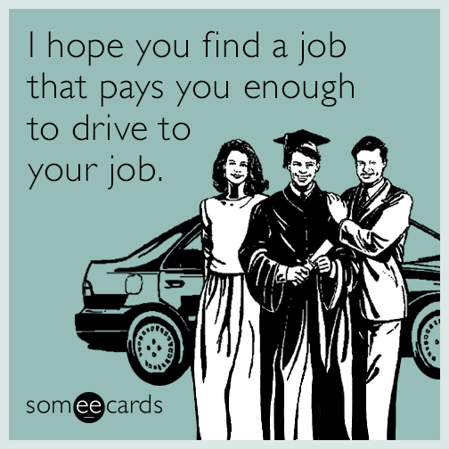 I hope you find a job that pays you enough to drive to your job