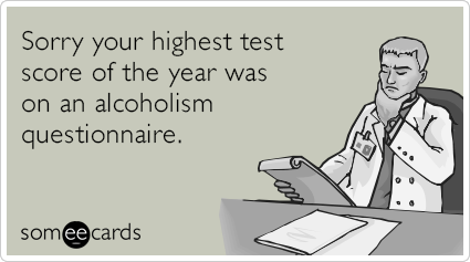 Sorry your highest test score of the year was on an alcoholism questionnaire.