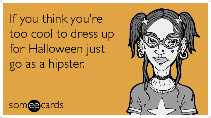 If you think you're too cool to dress up for Halloween just go as a hipster