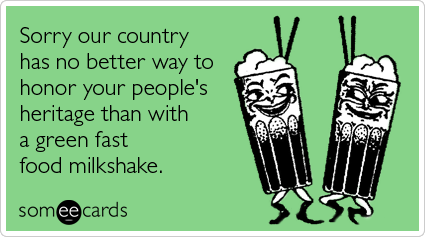 Sorry our country has no better way to honor your people's heritage than with a green fast food milkshake