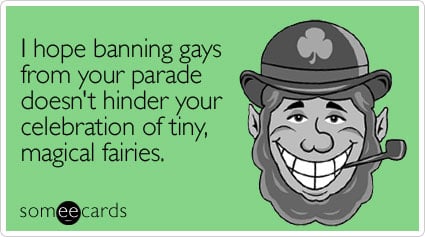 I hope banning gays from your parade doesn't hinder your celebration of tiny, magical fairies