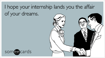 I hope your internship lands you the affair of your dreams