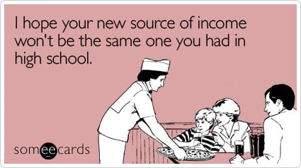 I hope your new source of income won't be the same one you had in high school