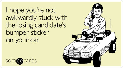 I hope you're not awkwardly stuck with the losing candidate's bumper sticker on your car