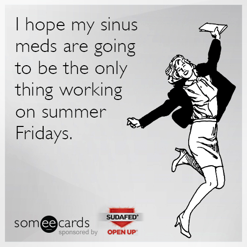 I hope my sinus meds are going to be the only thing working on summer Fridays.