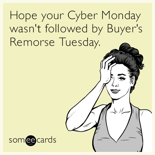 Hope your Cyber Monday wasn't followed by Buyer's Remorse Tuesday