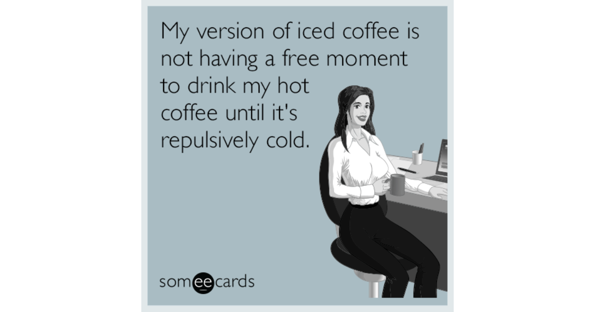 https://cdn.someecards.com/someecards/filestorage/hot-coffee-cold-coffee-funny-ecard-PMZ-share-image-1479838945.png