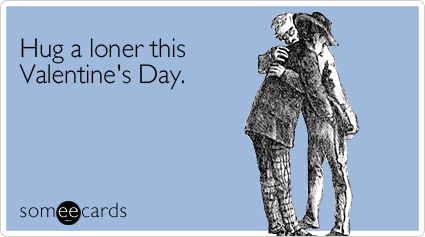 Hug a loner this Valentine's Day