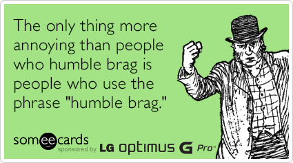 The only thing more annoying than people who humble brag are people who use the phrase "humble brag."