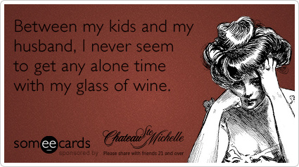 Between my kids and my husband, I never seem to get any alone time with my glass of wine.