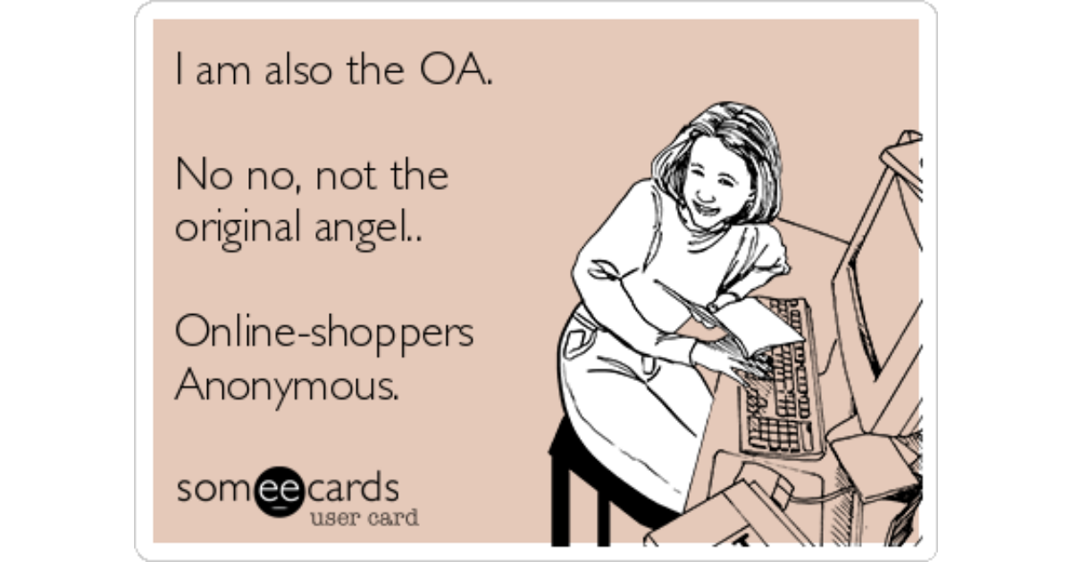 I am also the OA.No no, not the original angel..Online-shoppers Anonymous. 
