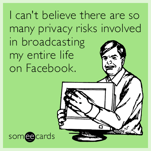 I can't believe there are so many privacy risks involved in broadcasting my entire life on Facebook