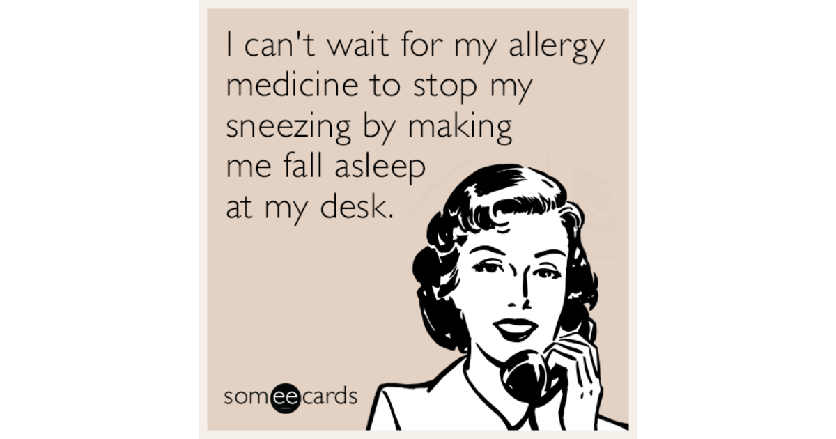 I Can T Wait For My Allergy Medicine To Stop My Sneezing By Making