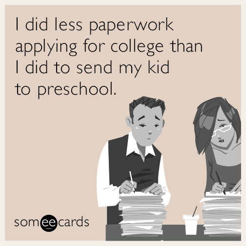 I did less paperwork applying for college than I did to send my kid to preschool.